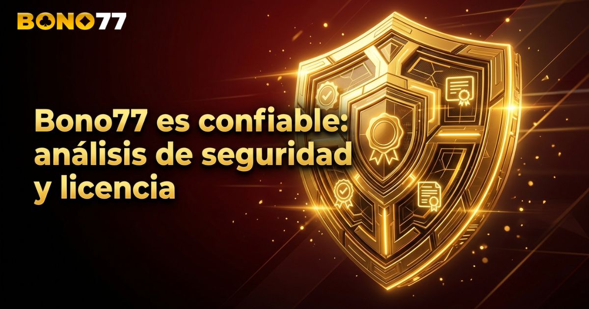 Bono77 es confiable: análisis de seguridad y licencia