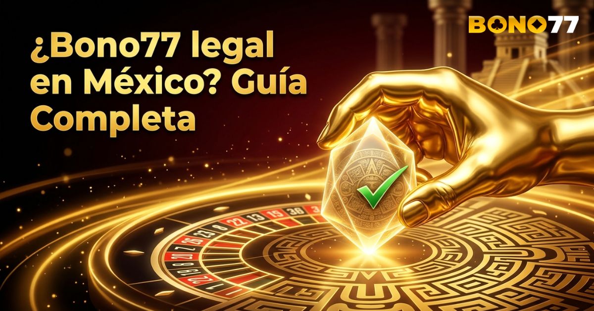 ¿Bono77 legal en México? Guía completa