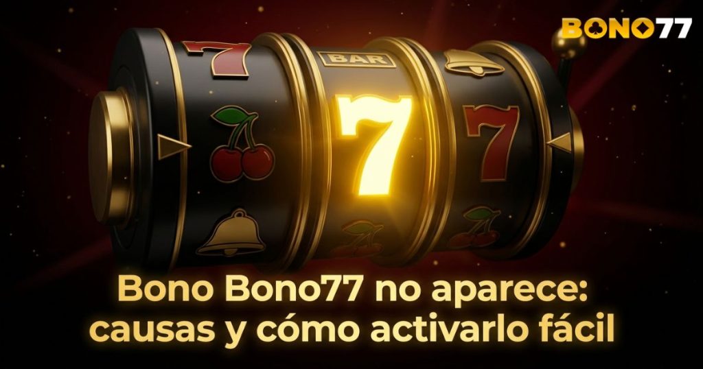 Bono Bono77 no aparece: causas y cómo activarlo fácil