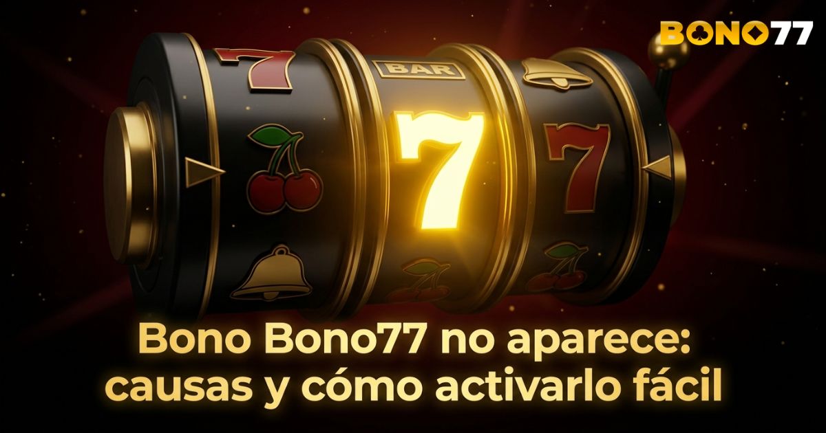 Bono Bono77 no aparece: causas y cómo activarlo fácil