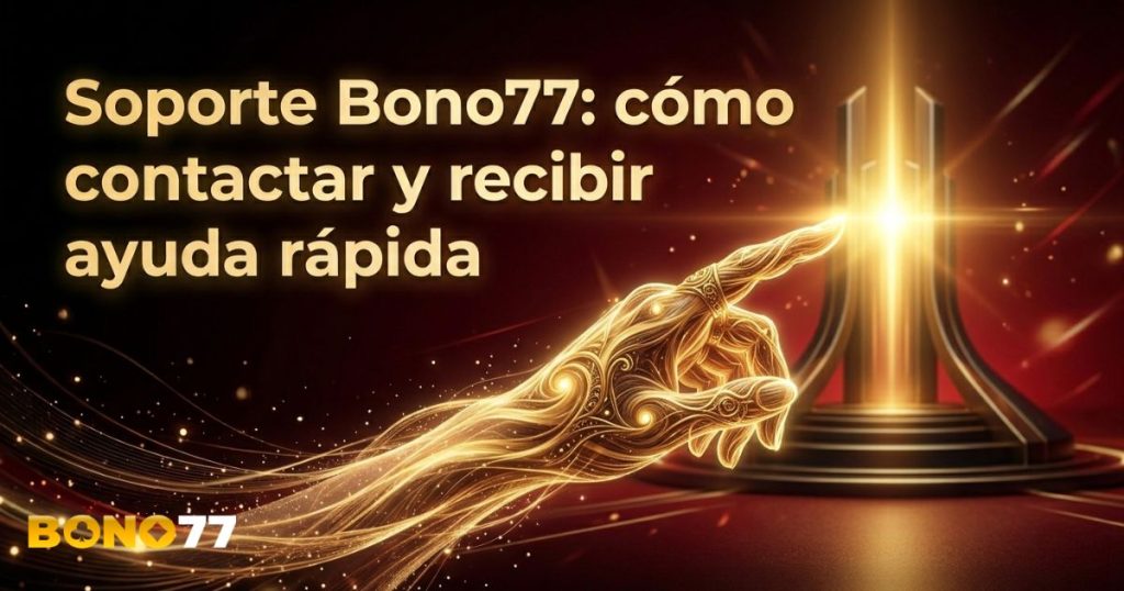 Soporte Bono77: cómo contactar y recibir ayuda rápida