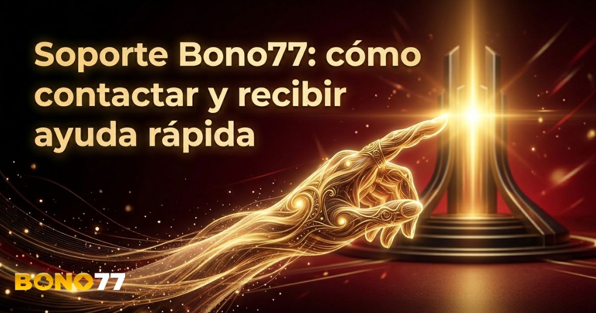 Soporte Bono77: cómo contactar y recibir ayuda rápida